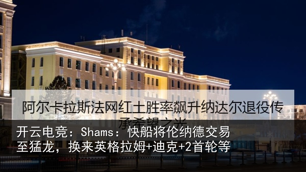 开云电竞：Shams：快船将伦相关情况来英相关情况
