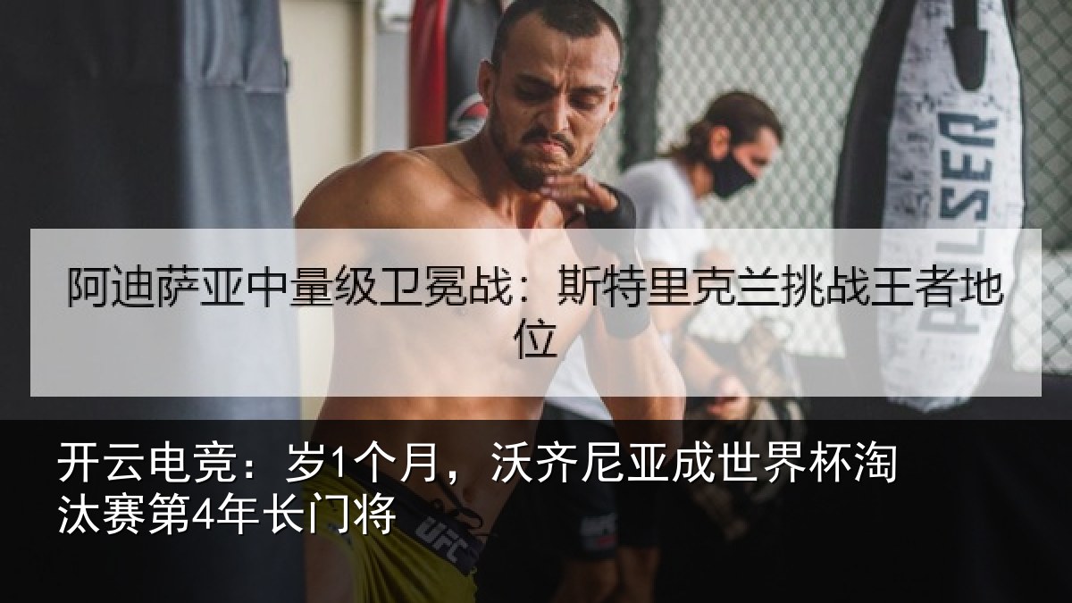 开云电竞：岁1个月，沃齐尼亚成世界杯淘汰赛第4年长门将
