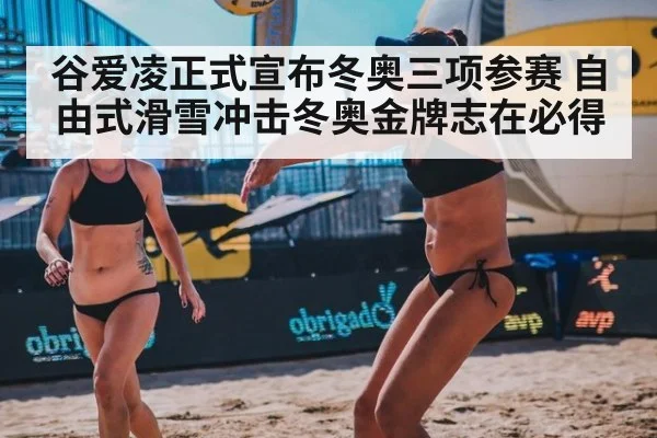 谷爱凌正式宣布冬奥三项参赛 自由式滑雪冲击冬奥金牌志在必得