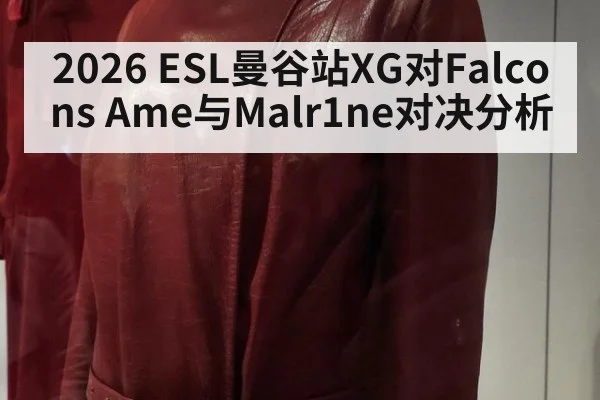 2026 ESL曼谷站XG对Falcons Ame与Malr1ne对决分析
